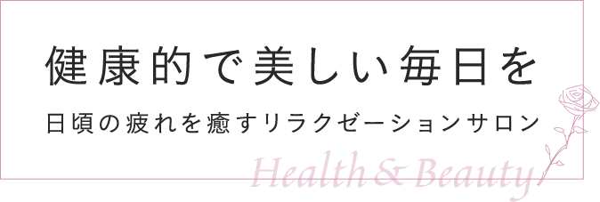 健康的で美しい毎日を日頃の疲れを 癒すリラクゼーションサロン